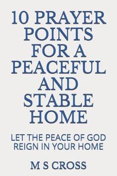 Paperback 10 Prayer Points for a Peaceful and Stable Home: Let the Peace of God Reign in Your Home Book