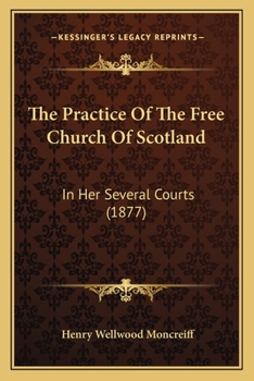 The Practice Of The Free Church Of Scotland: In Her Several Courts