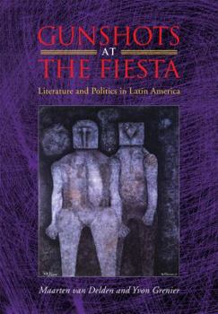 Hardcover Gunshots at the Fiesta: Literature and Politics in Latin America Book