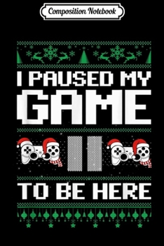 Composition Notebook: I Paused My Game To Be Here Video Gamer Christmas Pajama  Journal/Notebook Blank Lined Ruled 6x9 100 Pages