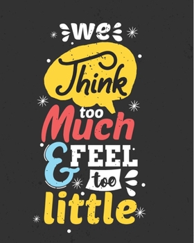 MOTIVATIONAL DOT GRID JOURNAL We Think Too Much & Feel Too Little: Yellow, Grey, Coral & Teal