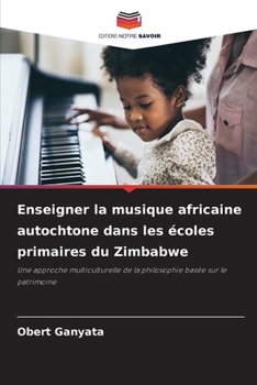 Enseigner la musique africaine autochtone dans les écoles primaires du Zimbabwe: Une approche multiculturelle de la philosophie basée sur le patrimoine