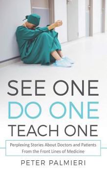 Paperback See One, Do One, Teach One: Perplexing Stories About Doctors and Patients From t Book
