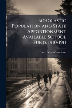 Scholastic Population and State Apportionment Available School Fund, 1910-1911: Public School Officers; Local School Tax Rates in Independent School Districts; County Permanent School Funds (Classic R