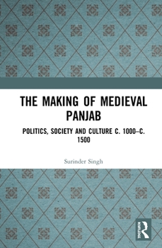 Hardcover The Making of Medieval Panjab: Politics, Society and Culture c. 1000-c. 1500 Book