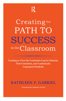 Paperback Creating the Path to Success in the Classroom: Teaching to Close the Graduation Gap for Minority, First-Generation, and Academically Unprepared Studen Book