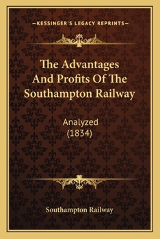 Paperback The Advantages And Profits Of The Southampton Railway: Analyzed (1834) Book