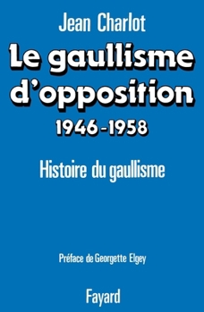 Hardcover Le Gaullisme D'Opposition, 1946-1958: Histoire Politique Du Gaullisme Book