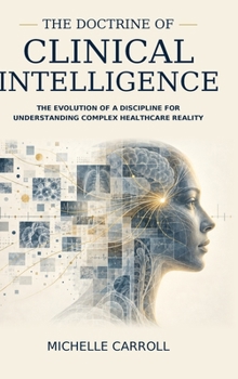 The Doctrine of Clinical Intelligence: The Evolution of a Discipline for Understanding Complex Healthcare Reality