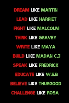 Dream like Martin, Lead like Harriet, Fight like Malcolm, Think like Garvey, Write like Maya, Build like Madam C. J, Speak like Frederick, Educate ... rosa: 29 Writing Prompts about Black History