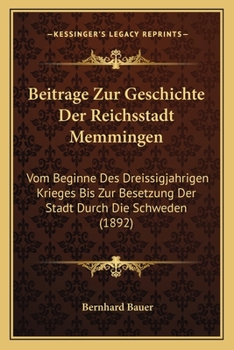 Paperback Beitrage Zur Geschichte Der Reichsstadt Memmingen: Vom Beginne Des Dreissigjahrigen Krieges Bis Zur Besetzung Der Stadt Durch Die Schweden (1892) [German] Book