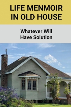Paperback Life Menmoir In Old House: Whatever Will Have Solution: Victorian Mansion In Woodburn Book