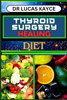 Paperback Thyroid Surgery Healing Diet: Revitalizing Your Recovery And Understanding Dietary Solutions For Hormonal Balance And Muscle Repair Book