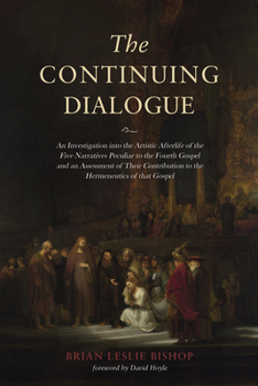 Hardcover The Continuing Dialogue: An Investigation Into the Artistic Afterlife of the Five Narratives Peculiar to the Fourth Gospel and an Assessment of Book