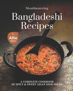 Paperback Mouthwatering Bangladeshi Recipes: A Complete Cookbook of Spicy & Sweet Asian Dish Ideas! Book