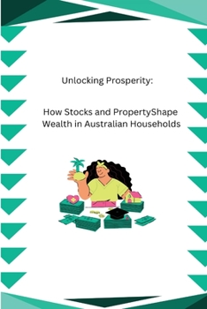 Paperback Unlocking Prosperity: How Stocks and Property Shape Wealth in Australian Households Book