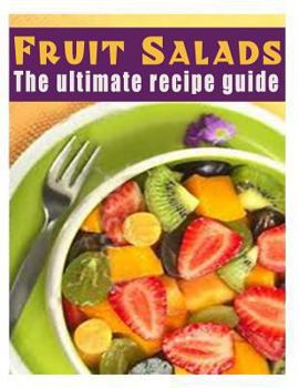 Paperback Fruit Salads: The Ultimate Recipe Guide - Over 30 Refreshing & Delicious Recipes Book