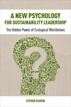 A New Psychology for Sustainability Leadership: The Hidden Power of Ecological Worldviews