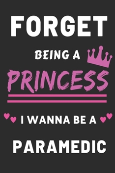 Paperback Forget Being A Princess I Wanna Be A Paramedic: Funny Healthcare Career Gift journal for Girls Book