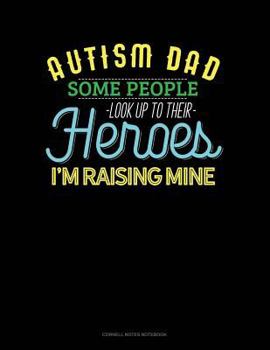 Paperback Autism Dad Some People Look Up Their Heroes I'm Raising Mine: Cornell Notes Notebook Book
