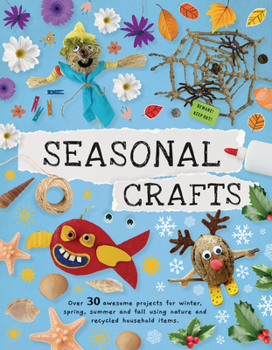 Paperback Seasonal Crafts: Over 30 Awesome Projects for Winter, Spring, Summer, and Fall Using Nature and Recycled Household Items Book