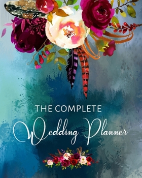 The Complete Wedding Planner: Boho Style Organizer and Budget Worksheet For Brides To Be: Budget, Timeline, Checklists, Guest List, Table Seating ... For The Bride To Be (The Wedding Planner)