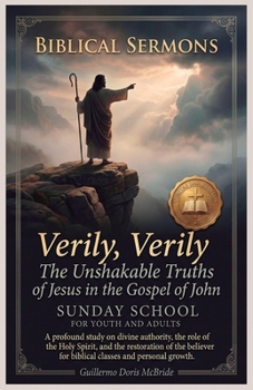 Verily, Verily: The Unshakable Truths of Jesus in the Gospel of John: A Profound study on divine authority, the role of the Holy Spirit, and the ... classes and personal growth (Sunday School)