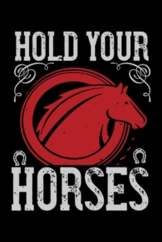 Hold Your Horses: Best horse quote journal notebook for multiple purpose like writing notes, plans and ideas. Best horse journal for horse lover. (Proud Horse Owner Notebook Journal)