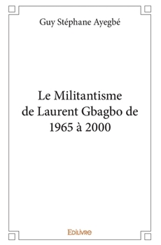 Paperback Le Militantisme de Laurent Gbagbo de 1965 à 2000 [French] Book