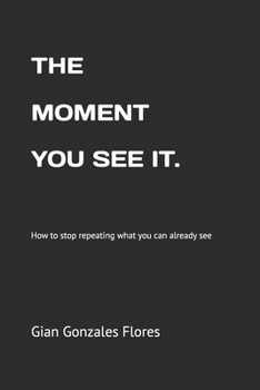 Paperback The Moment You See. It: How to stop repeating what you can already see Book