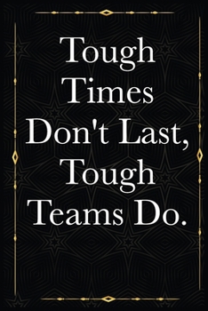 Tough Times Don't Last, Tough Teams Do.: journals to write For Women Men Boss Coworkers Colleagues Students Friends Office Gag Gift