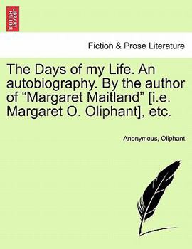 Paperback The Days of My Life. an Autobiography. by the Author of Margaret Maitland [I.E. Margaret O. Oliphant], Etc. Vol. III Book