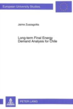 Paperback Long-Term Final Energy Demand Analysis for Chile: Development and Application of Dynamic Econometric and End-Use Static Simulation Models and Their Co Book