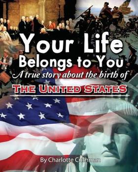 Paperback Your Life Belongs to You: A True Story About the Birth of the United States Book