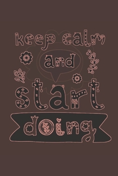 Keep Calm And Start Doing: Motivational Journal, Dot Grid Journal Gift Notebook, Dotted Grid Bullet Notebook, 6x9 Notebook