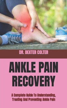 Paperback Ankle Pain Recovery: A Complete Guide To Understanding, Treating And Preventing Ankle Pain [Large Print] Book