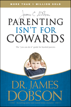 Paperback Parenting Isn't for Cowards: The 'You Can Do It' Guide for Hassled Parents from America's Best-Loved Family Advocate Book