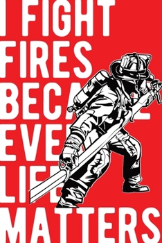 I fight fires because every life matters Fireman notebook [6x9][lined][110pages]: Firefighter firemen fireman gift notebook journal for logs, notes, red