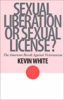 Sexual Liberation or Sexual License?: The American Revolt Against Victorianism (The American Ways Series) - Book  of the American Ways Series