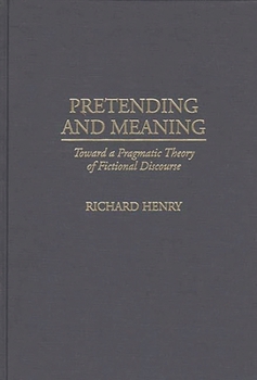 Hardcover Pretending and Meaning: Toward a Pragmatic Theory of Fictional Discourse Book