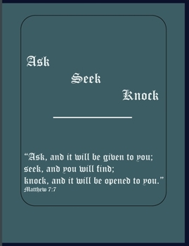 Paperback Ask Seek Knock: "Ask, and it will be given to you; seek, and you will find; knock, and it will be opened to you." Matthew 7:7: "Ask, a Book