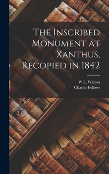 Hardcover The Inscribed Monument at Xanthus, Recopied in 1842 Book