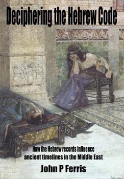 Paperback Deciphering The Hebrew Code: How the Hebrew records influence ancient timelines in the Middle East Book