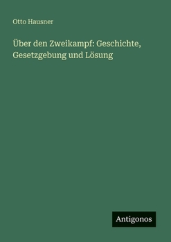 Über den Zweikampf: Geschichte, Gesetzgebung und Lösung (German Edition)