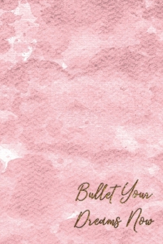 Bullet your dreams now: Essential Dotted Grid Matrix Bullet Journal Organize Track Plan Ideas Notebook All in One Good Quality Book BONUS Pen Test Page