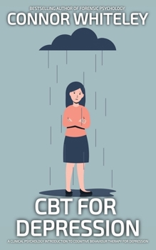 Paperback CBT For Depression: A Clinical Psychology Introduction To Cognitive Behavioural Therapy For Depression Book