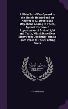 Hardcover A Plain Path-Way Opened to the Simple Hearted and an Answer to All Doubts and Objections Arising in Them, Against the Inward Appearances of Divine Lig Book