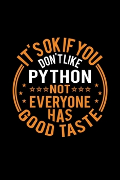 It's Ok If You Don't Like Python Not Everyone Has Good Taste: Lined Journal, 120 Pages, 6x9 Sizes, Funny Python Notebook Gift For Python Lover