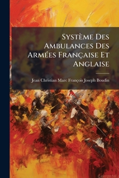 Système Des Ambulances Des Armées Française Et Anglaise: Instructions Qui Règlent Cette Branche Du Service Administratif Et Médical