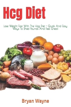 Paperback Hcg Diet: Lose Weight Fast With The Hcg Diet - Quick And Easy Ways To Shed Pounds And Feel Great! Book